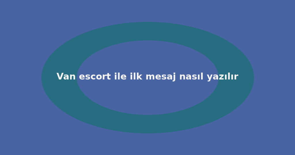 Van escort ile ilk mesaj nasıl yazılır Van escort ile ilk mesaj nasıl yazılır